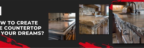 How to Create the Countertop of Your Dreams?